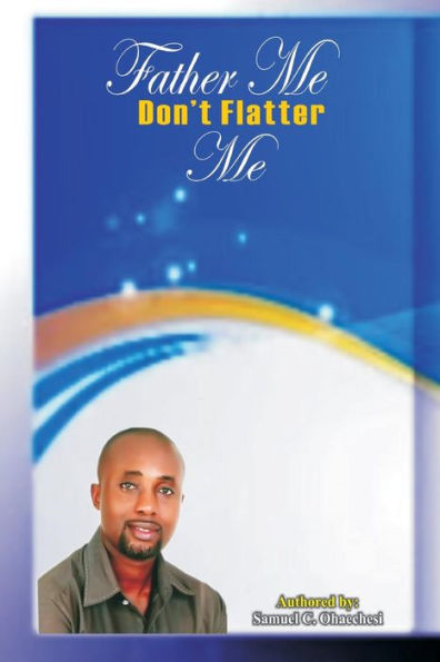 Father Me Don't Flatter Me: Father Me Don't Flatter Me