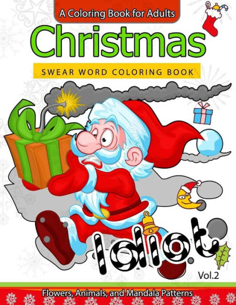 Christmas Swear Word Coloring Book Vol.2: A Coloring Book For Adults Flowers, Animals And Mandala Pattern