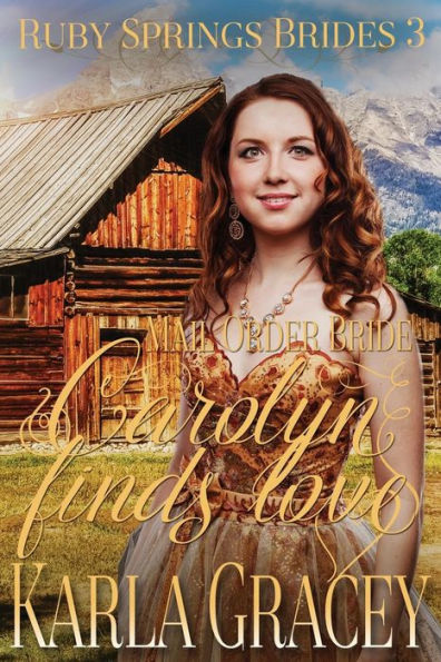 Mail Order Bride - Carolyn Finds Love: Sweet Clean Historical Western Mail Order Bride Inspirational Romance (Ruby Springs Brides)