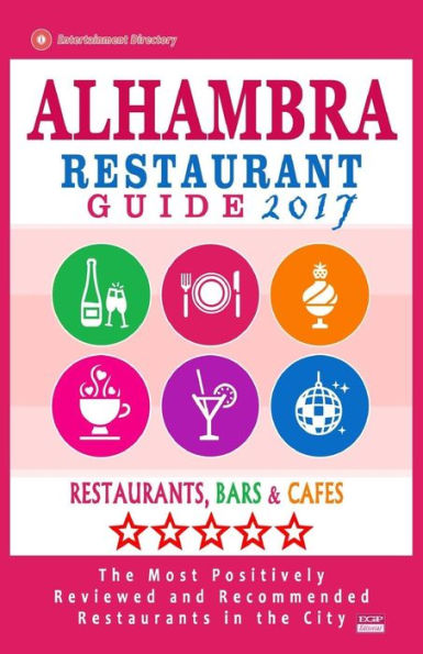 Alhambra Restaurant Guide 2017: Best Rated Restaurants In Alhambra, California - 400 Restaurants, Bars And Cafés Recommended For Visitors, 2017