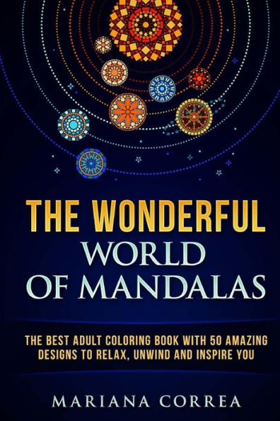 The Wonderful World Of Mandalas: The Best Adult Coloring Book With 50 Amazing Designs To Relax, Unwind And Inspire You