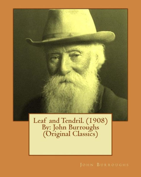 Leaf And Tendril. (1908) By: John Burroughs (Original Classics)