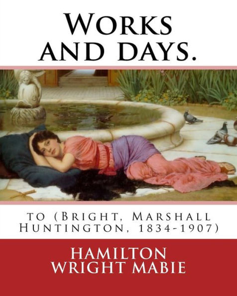 Works And Days. By: Hamilton Wright Mabie: To (Bright, Marshall Huntington, 1834-1907)