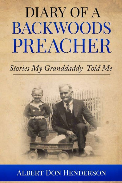 Diary Of A Backwoods Preacher: Stories My Granddaddy Told Me Including Civil War Stories