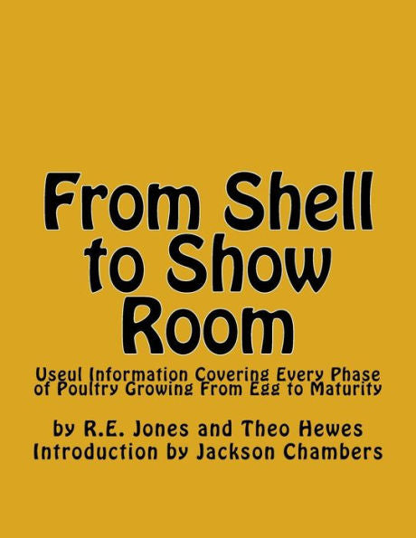 From Shell To Show Room: Useul Information Covering Every Phase Of Poultry Growing From Egg To Maturity