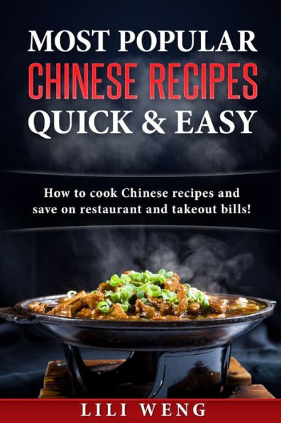 Most Popular Chinese Recipes Quick & Easy: How To Cook Chinese Recipes And Save On Restaurant And Takeout Bills!
