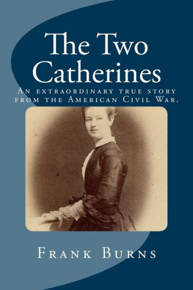 The Two Catherines: An Extraordinary True Story From The American Civil War.