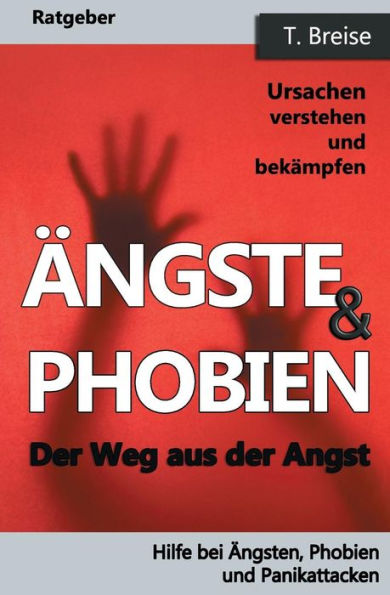 Aengste & Phobien: Der Weg Aus Der Angst! Ursachen Verstehen Und BekAmpfen (Hilfe Bei Angsten, Phobien Und Panikattacken) (German Edition)