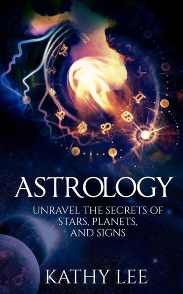 Astrology: Unravel The Secrets Of Stars,Planets,And Signs