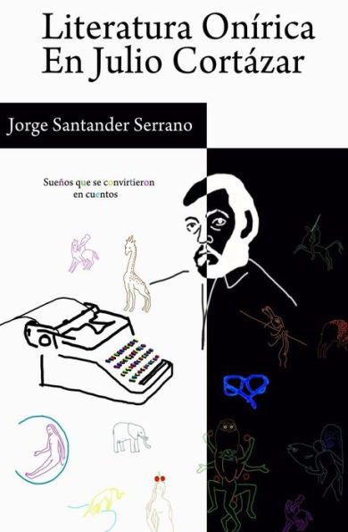 Literatura On?rica En Julio Cort?zar: Suenos Que Se Convirtieron En Cuentos (Spanish Edition)