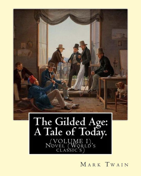 The Gilded Age: A Tale Of Today. By: Mark Twain And By:Charles Dudley Warner: (Volume I) Novel (World's Classic's)