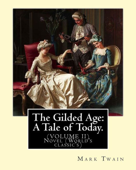 The Gilded Age: A Tale Of Today. By: Mark Twain And By:Charles Dudley Warner: (Volume Ii) Novel (World's Classic's)