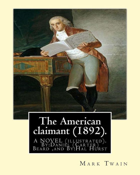 The American Claimant (1892). By:Mark Twain. A Novel (Illustrated): By:Daniel (Carter) Beard (June 21, 1850 - June 11, 1941) Was An American ... Painter, Etcher, Miniaturist, Illustrator.