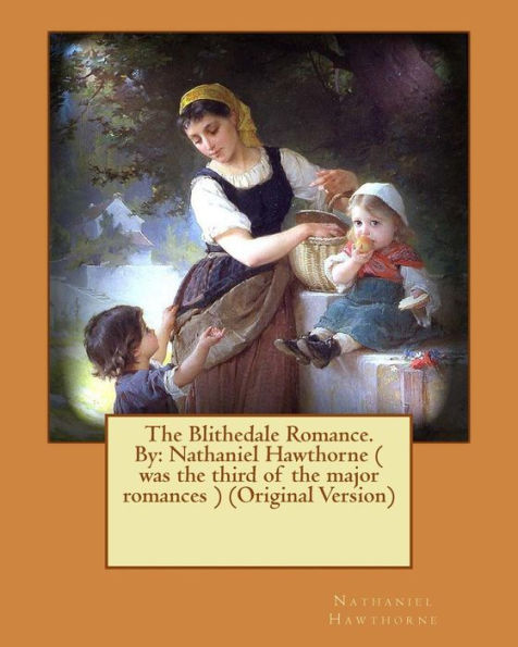 The Blithedale Romance. By: Nathaniel Hawthorne ( Was The Third Of The Major Romances ) (Original Version)