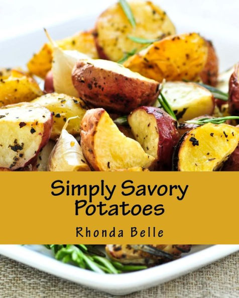Simply Savory Potatoes: 60 Super #Delish Ways To Cook Spuds