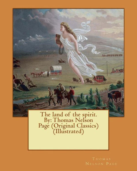 The Land Of The Spirit. By: Thomas Nelson Page (Original Classics) (Illustrated)