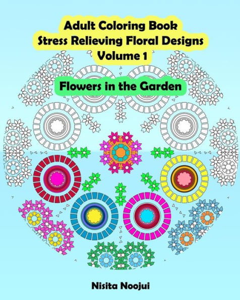 Adult Coloring Book Stress Relieving Floral Designs Volume 1: Flowers In The Garden