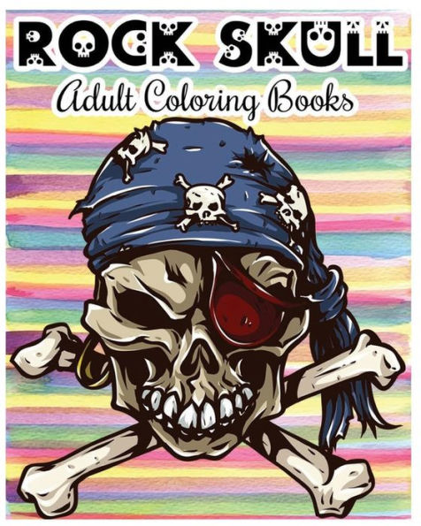 Rock Skull Adult Coloring Books: Stress Relieving Patterns: Day Of The Dead,Dia De Los Muertos Coloring Pages,Sugar Skull Art Coloring Books