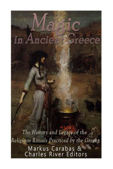 Magic In Ancient Greece: The History And Legacy Of The Religious Rituals Practiced By The Greeks