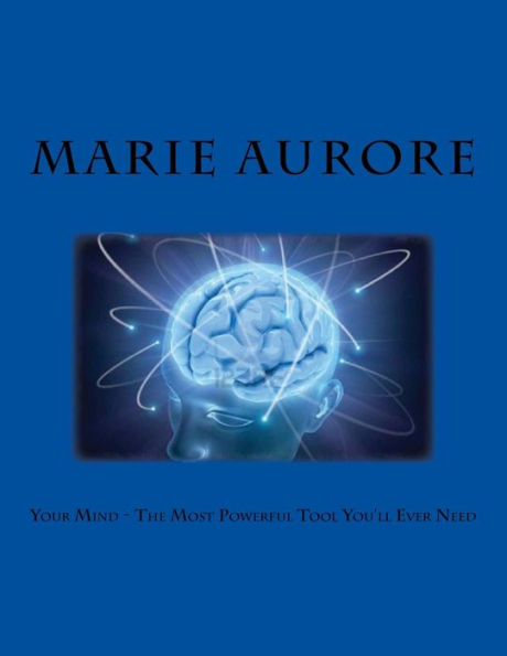 Your Mind - The Most Powerful Tool You'Ll Ever Need