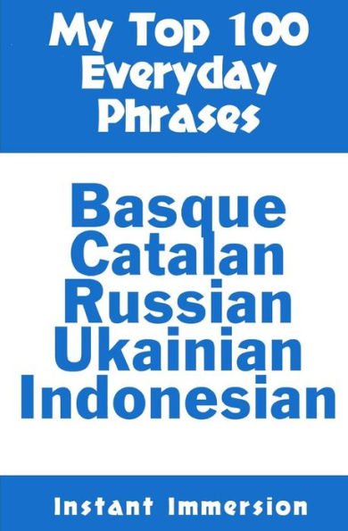 My Top 100 Everyday Phrases: Basque, Catalan, Russian, Ukrainian, And Javanese-Indonesian