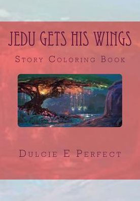 Jedu Gets His Wings: Story Coloring Book (Jedu's Adventures)