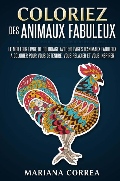 Coloriez Des Animaux Fabuleux: Le Meilleur Livre De Coloriage Avec 50 Pages D?Animaux Fabuleux A Colorier Pour Vous Detendre, Vous Relaxer Et Vous Inspirer (French Edition)