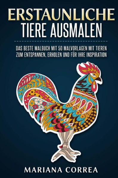 Erstaunliche Tiere Ausmalen: Das Beste Malbuch Mit 50 Malvorlagen Mit Tieren Zum Entspannen, Erholen Und Fuer Ihre Inspiration (German Edition)