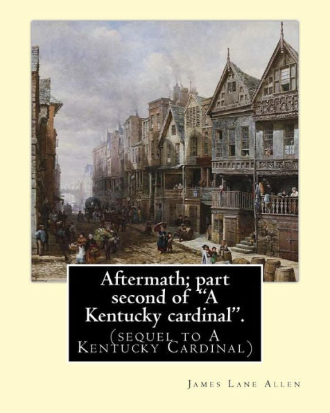 Aftermath; Part Second Of "A Kentucky Cardinal". By: James Lane Allen: (Sequel To A Kentucky Cardinal)