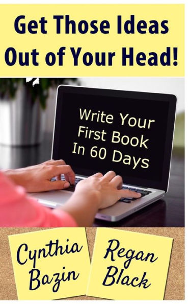 Get Those Ideas Out Of Your Head!: Write Your First Book In 60 Days
