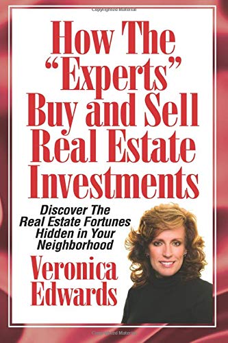 How The "Experts" Buy And Sell Real Estate Investments: Discover The Real Estate Fortunes Hidden In Your Neighborhood