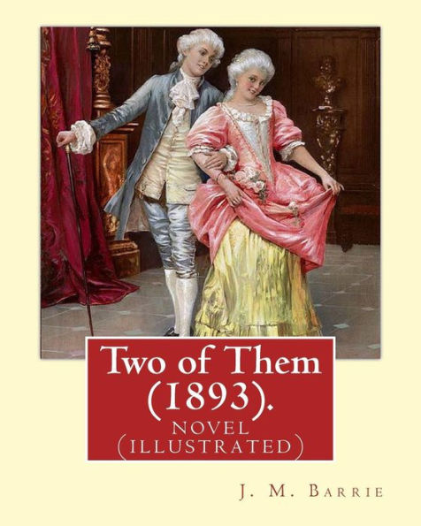 Two Of Them (1893). By: J. M. Barrie (Illustrated): Novel (World's Classics)