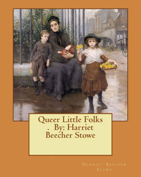 Queer Little Folks . By: Harriet Beecher Stowe