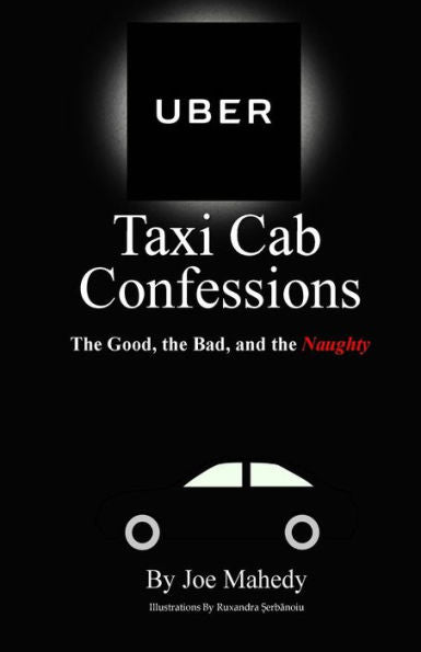 Uber Taxi Cab Confessions: An Illustrated Collection Of Hilarious & Edgy Stories Of My Uber Driving Experiences