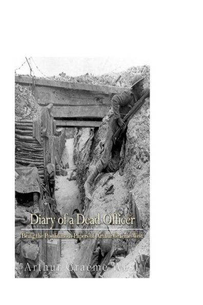Diary Of A Dead Officer: Being The Posthumous Papers Of Arthur Graeme West