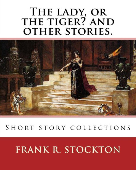 The Lady, Or The Tiger? And Other Stories. By: Frank R. Stockton: Short Story Collections
