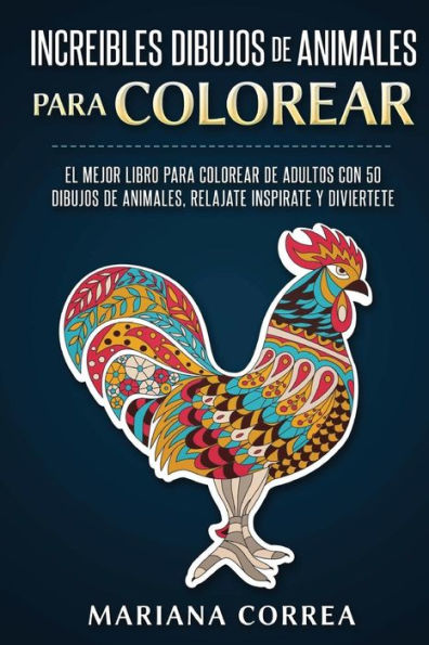 Increibles Dibujos De Animales Para Colorear: El Mejor Libro Para Colorear De Adultos Con 50 Dibujos De Animales, Relajate Inspirate Y Diviertete (Spanish Edition)