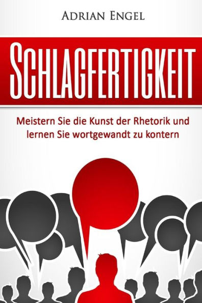 Schlagfertigkeit: Meistern Sie Die Kunst Der Rhetorik Und Lernen Sie Wortgewandt Zu Kontern (Inkl. Bonus-Kapitel: Nlp Techniken) (Schlagfertigkeit, ... Smalltalk,Selbstbewusstsein) (German Edition)