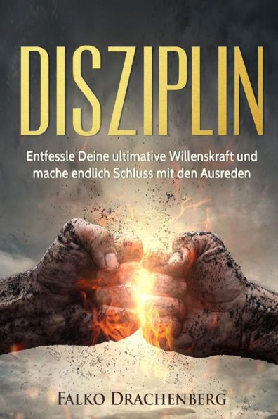 Disziplin: Entfessle Deine Ultimative Willenskraft Und Mache Endlich Schluss Mit Den Ausreden (Inkl. Bonus-Kapitel: Stoffwechsel Beschleunigen) ... Motivation) (German Edition)
