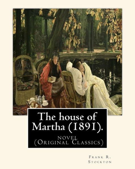 The House Of Martha (1891). By: Frank R. Stockton: Novel (Original Classics)