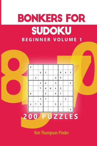 Bonkers For Sudoku Beginner Volume 1: 200 Puzzles (Bonkers For Sodoku Beginner)