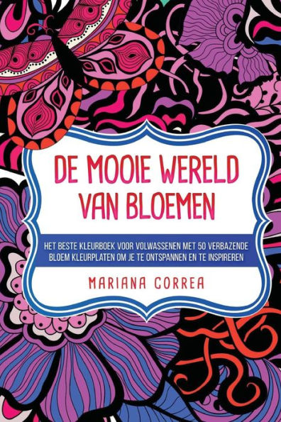 De Mooie Wereld Van Bloemen: Het Beste Kleurboek Voor Volwassenen Met 50 Verbazende Bloem Kleurplaten Om Je Te Ontspannen En Te Inspireren (Dutch Edition)