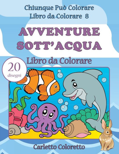 Avventure Sott'Acqua Libro Da Colorare: 20 Disegni (Chiunque Pu? Colorare Libro Da Colorare) (Italian Edition)