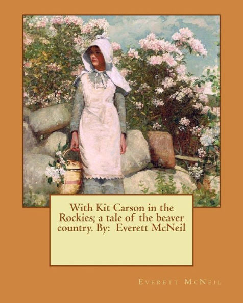 With Kit Carson In The Rockies; A Tale Of The Beaver Country. By: Everett Mcneil