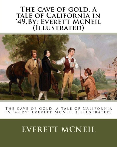 The Cave Of Gold, A Tale Of California In '49.By: Everett Mcneil (Illustrated)