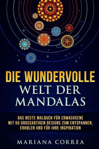 Die Wundervolle Welt Der Mandalas: Das Beste Malbuch Fuer Erwachsene Mit 50 Grossartigen Designs Zum Entspannen, Erholen Und Fuer Ihre Inspiration (German Edition)