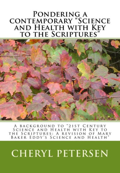 Pondering A Contemporary "Science And Health With Key To The Scriptures"": A Background To "21St Century Science And Health With Key To The ... Of Mary Baker Eddy's Science And Health"