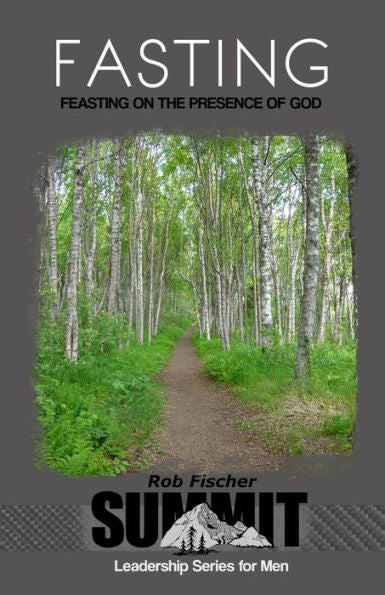 Fasting: Feasting On The Presence Of God (Summit Leadership Series For Men)
