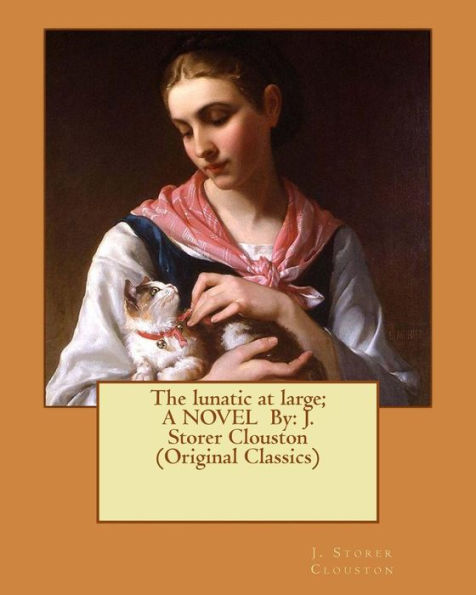 The Lunatic At Large; A Novel By: J. Storer Clouston (Original Classics)