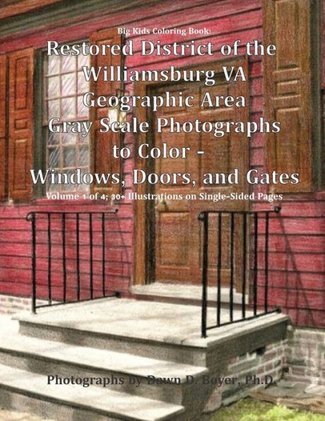 Big Kids Coloring Book: Restored District Of The Williamsburg Va Geographic Area: Gray Scale Photographs To Color - Windows, Doors, And Gates - Volume 1 Of 4 (Big Kids Coloring Books)